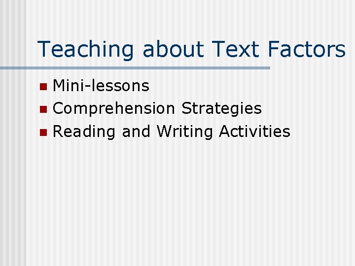 Teaching about Text Factors Mini-lessons n Comprehension Strategies n Reading and Writing Activities n