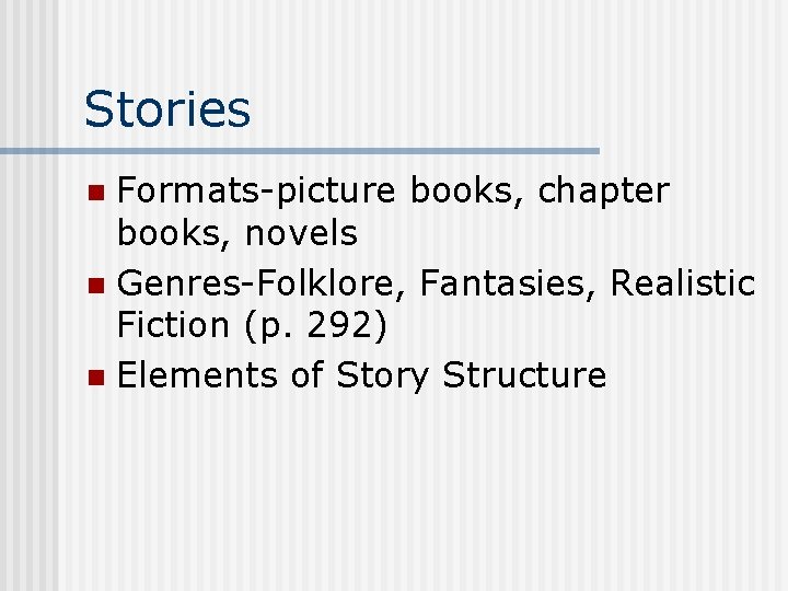 Stories Formats-picture books, chapter books, novels n Genres-Folklore, Fantasies, Realistic Fiction (p. 292) n