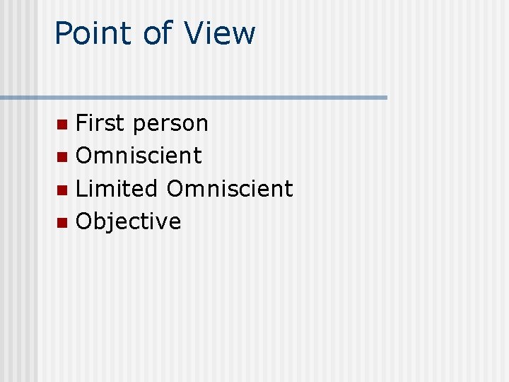 Point of View First person n Omniscient n Limited Omniscient n Objective n 