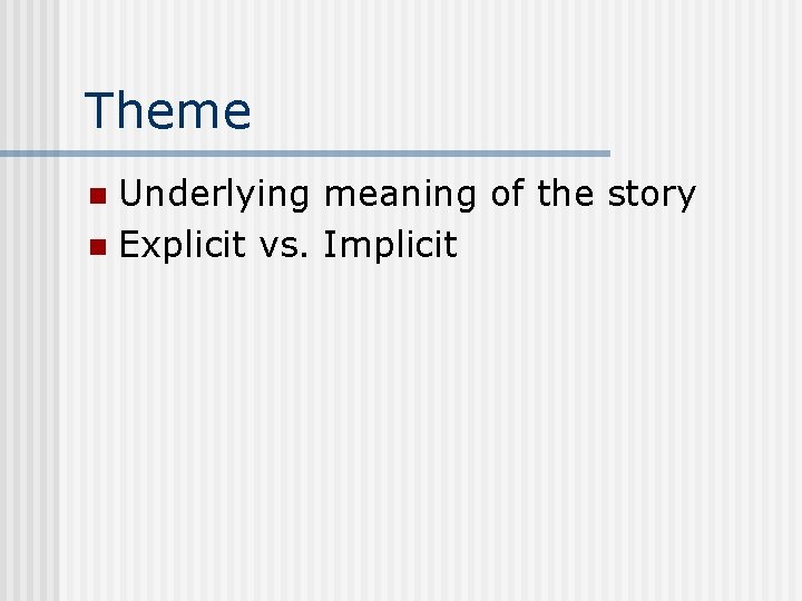 Theme Underlying meaning of the story n Explicit vs. Implicit n 