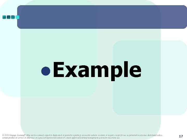 ●Example © 2016 Cengage Learning®. May not be scanned, copied or duplicated, or posted