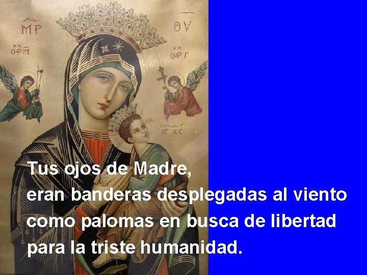 Tus ojos de Madre, eran banderas desplegadas al viento como palomas en busca de