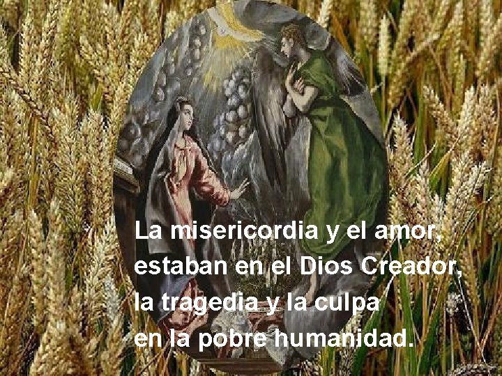 La misericordia y el amor, estaban en el Dios Creador, la tragedia y la