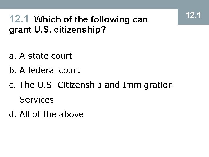 12. 1 Which of the following can grant U. S. citizenship? a. A state