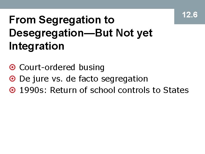From Segregation to Desegregation—But Not yet Integration 12. 6 ¤ Court-ordered busing ¤ De