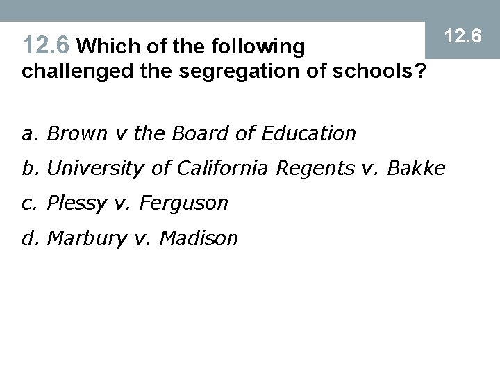 12. 6 Which of the following 12. 6 challenged the segregation of schools? a.