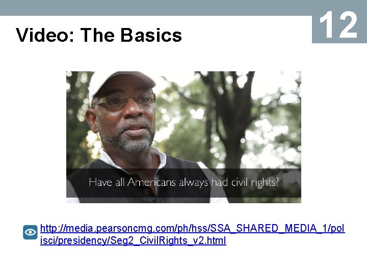 Video: The Basics 12 http: //media. pearsoncmg. com/ph/hss/SSA_SHARED_MEDIA_1/pol isci/presidency/Seg 2_Civil. Rights_v 2. html 