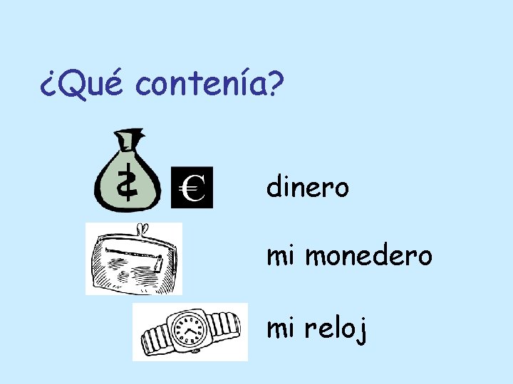 ¿Qué contenía? dinero mi monedero mi reloj 