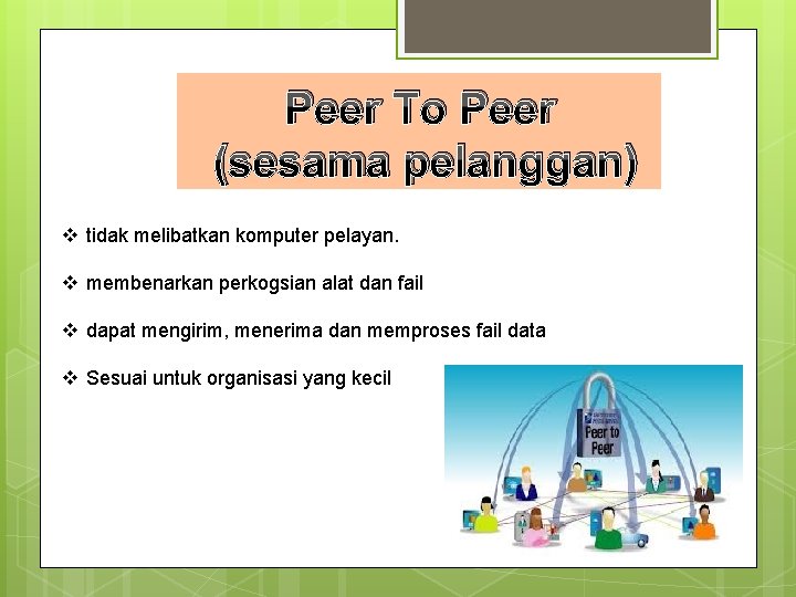 Peer To Peer (sesama pelanggan) v tidak melibatkan komputer pelayan. v membenarkan perkogsian alat