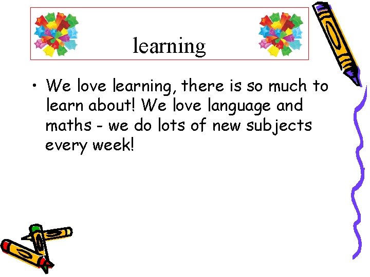 learning • We love learning, there is so much to learn about! We love learning • We love learning, there is so much to learn about! We love