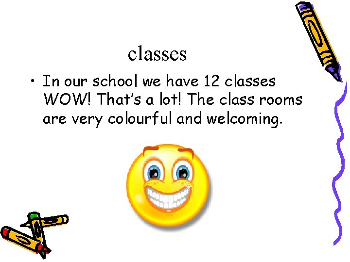classes • In our school we have 12 classes WOW! That’s a lot! The classes • In our school we have 12 classes WOW! That’s a lot! The