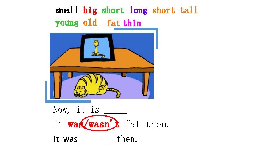 small big short long short tall young old fat thin Now, it is _____.