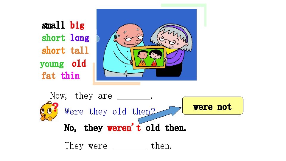 small big short long short tall young old fat thin Now, they are _______.