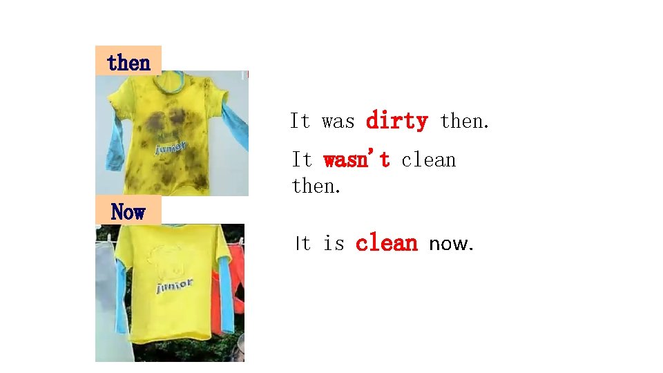 then It was dirty then. It wasn't clean then. Now It is clean now.