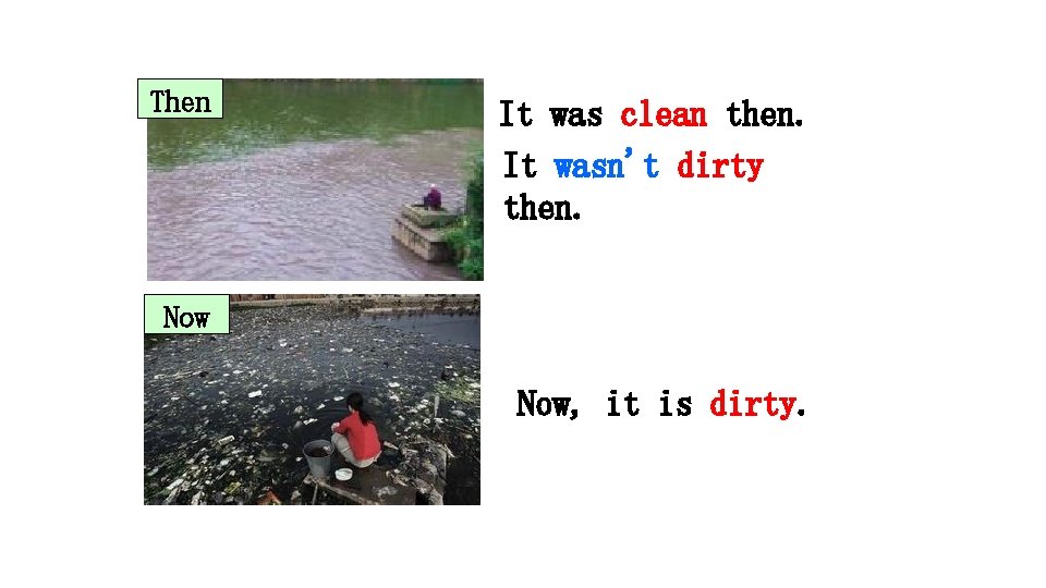 Then It was clean then. It wasn't dirty then. Now, it is dirty. 