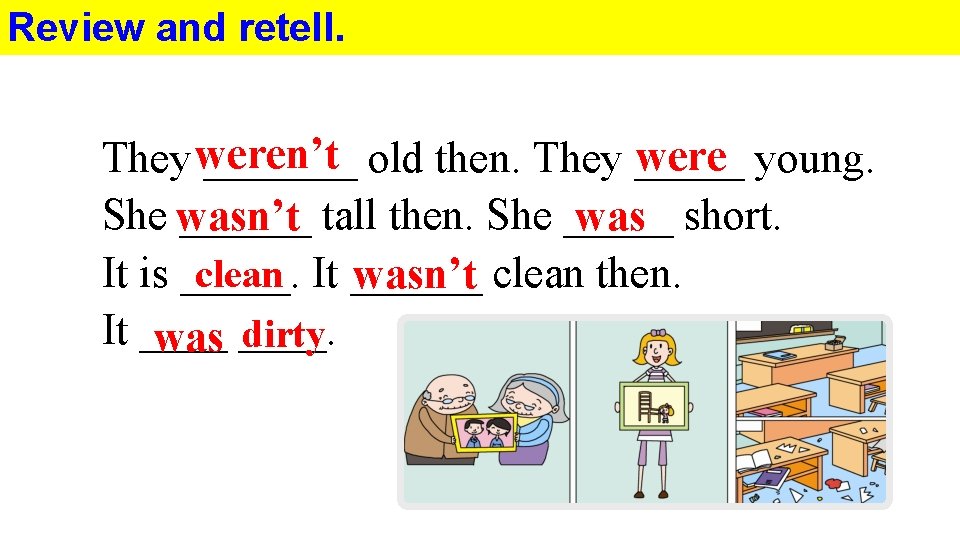 Review and retell. were young. They weren’t _______ old then. They _____ She wasn’t