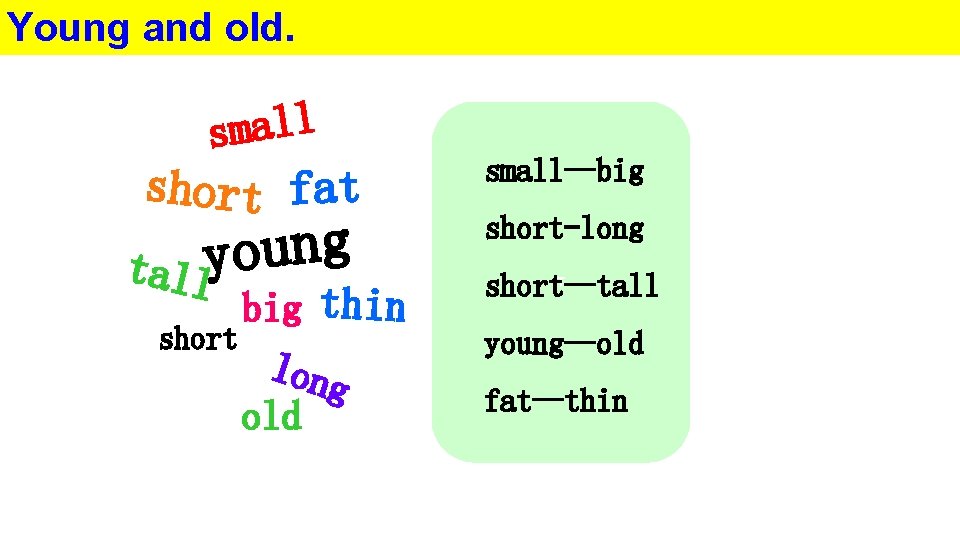 Young and old. small short fat g n u o y tall big thin