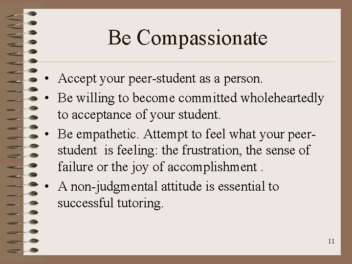 Be Compassionate • Accept your peer-student as a person. • Be willing to become