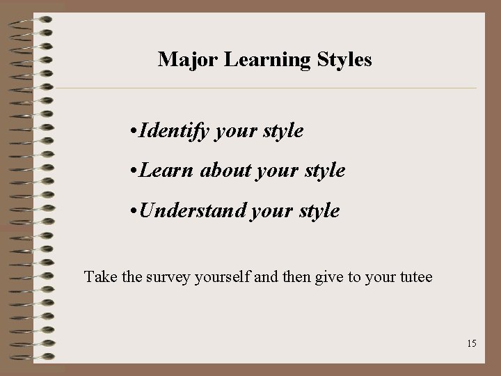 Major Learning Styles • Identify your style • Learn about your style • Understand
