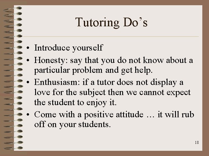 Tutoring Do’s • Introduce yourself • Honesty: say that you do not know about