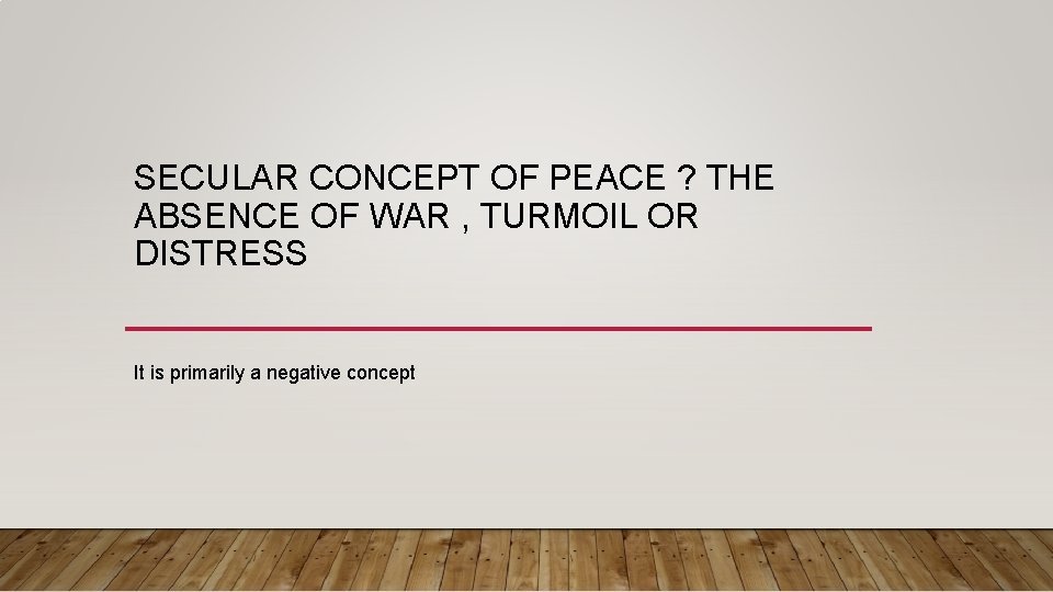 SECULAR CONCEPT OF PEACE ? THE ABSENCE OF WAR , TURMOIL OR DISTRESS It