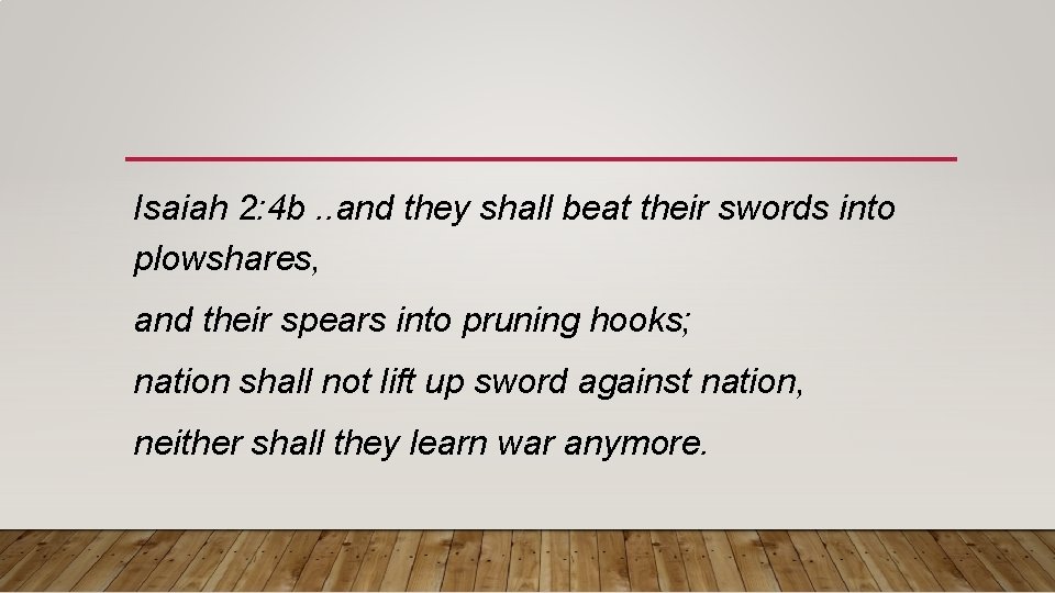 Isaiah 2: 4 b. . and they shall beat their swords into plowshares, and