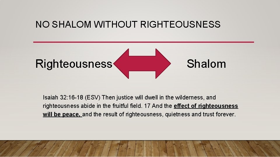 NO SHALOM WITHOUT RIGHTEOUSNESS Righteousness Shalom Isaiah 32: 16 -18 (ESV) Then justice will