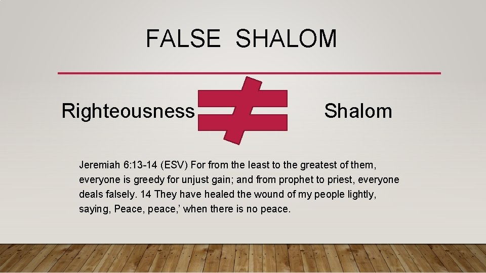 FALSE SHALOM Righteousness Shalom Jeremiah 6: 13 -14 (ESV) For from the least to