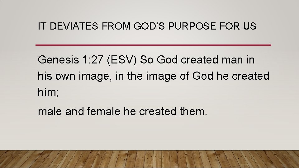 IT DEVIATES FROM GOD’S PURPOSE FOR US Genesis 1: 27 (ESV) So God created