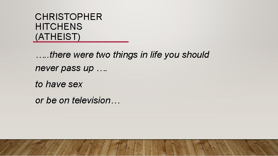 CHRISTOPHER HITCHENS (ATHEIST) …. . there were two things in life you should never