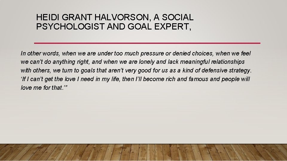 HEIDI GRANT HALVORSON, A SOCIAL PSYCHOLOGIST AND GOAL EXPERT, In other words, when we