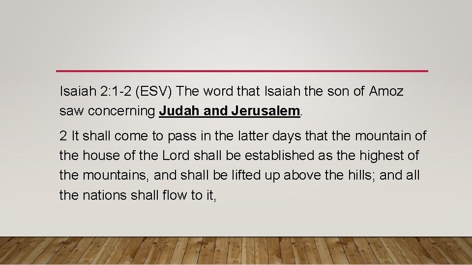 Isaiah 2: 1 -2 (ESV) The word that Isaiah the son of Amoz saw