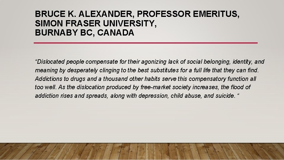 BRUCE K. ALEXANDER, PROFESSOR EMERITUS, SIMON FRASER UNIVERSITY, BURNABY BC, CANADA “Dislocated people compensate