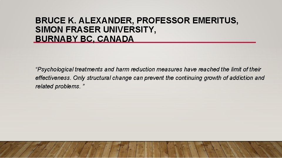 BRUCE K. ALEXANDER, PROFESSOR EMERITUS, SIMON FRASER UNIVERSITY, BURNABY BC, CANADA “Psychological treatments and