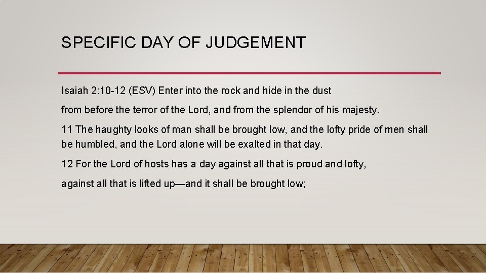 SPECIFIC DAY OF JUDGEMENT Isaiah 2: 10 -12 (ESV) Enter into the rock and