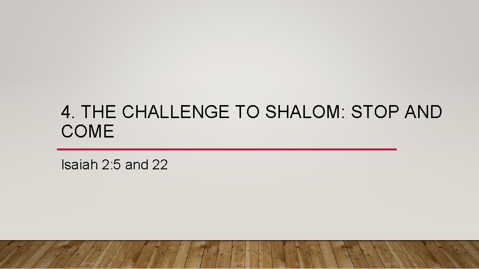 4. THE CHALLENGE TO SHALOM: STOP AND COME Isaiah 2: 5 and 22 