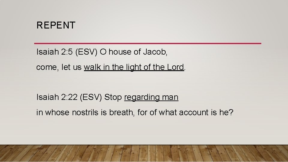 REPENT Isaiah 2: 5 (ESV) O house of Jacob, come, let us walk in