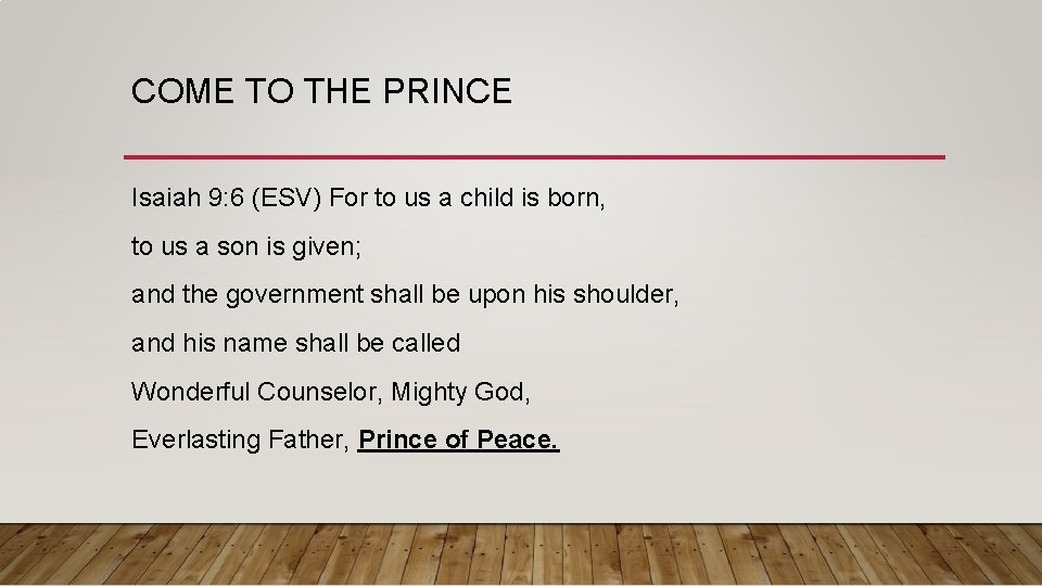 COME TO THE PRINCE Isaiah 9: 6 (ESV) For to us a child is