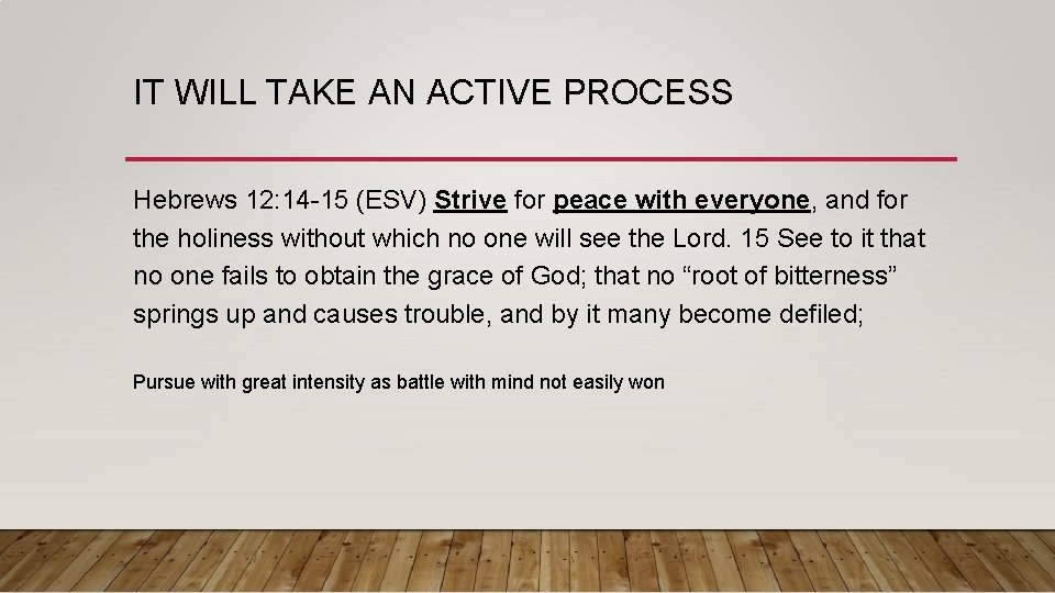 IT WILL TAKE AN ACTIVE PROCESS Hebrews 12: 14 -15 (ESV) Strive for peace