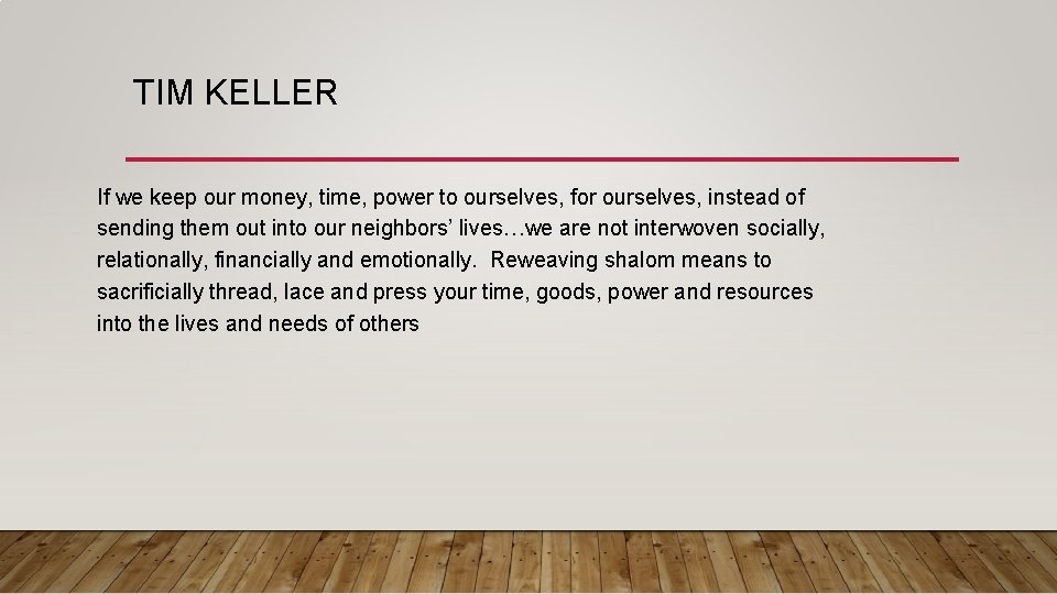 TIM KELLER If we keep our money, time, power to ourselves, for ourselves, instead