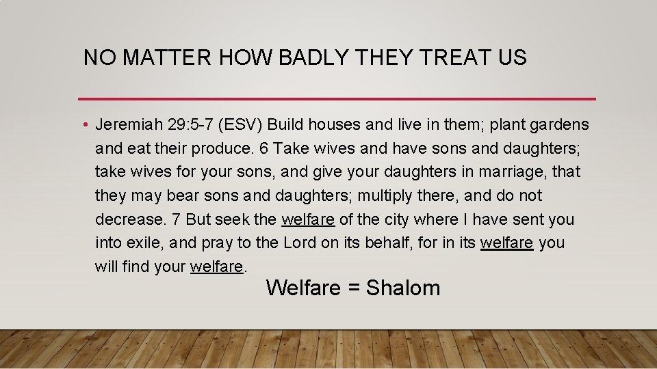 NO MATTER HOW BADLY THEY TREAT US • Jeremiah 29: 5 -7 (ESV) Build