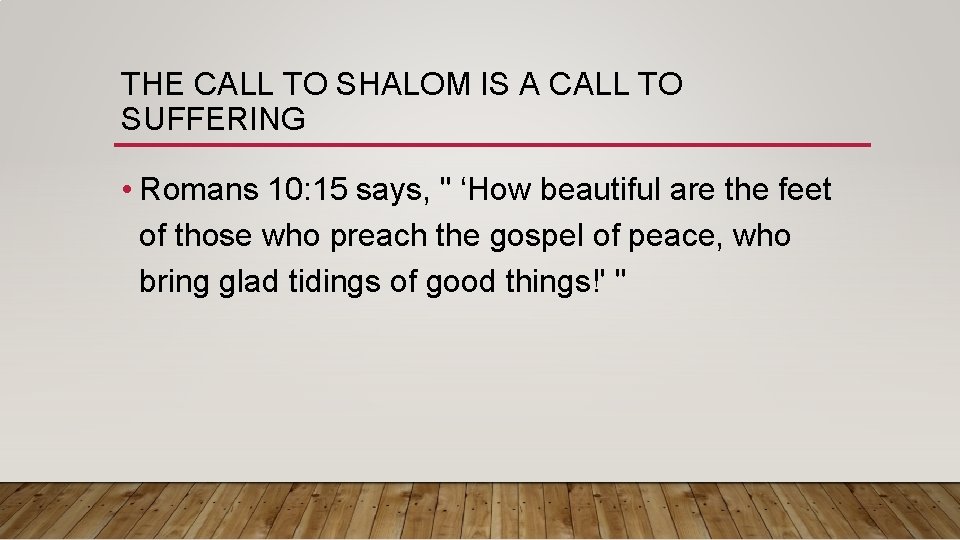 THE CALL TO SHALOM IS A CALL TO SUFFERING • Romans 10: 15 says,