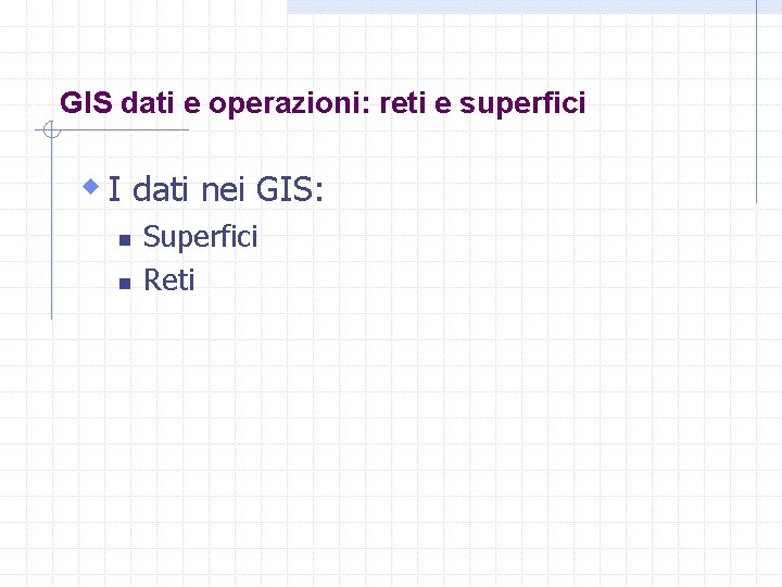 GIS dati e operazioni: reti e superfici w I dati nei GIS: n n