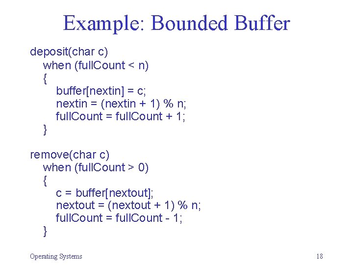 Example: Bounded Buffer deposit(char c) when (full. Count < n) { buffer[nextin] = c;