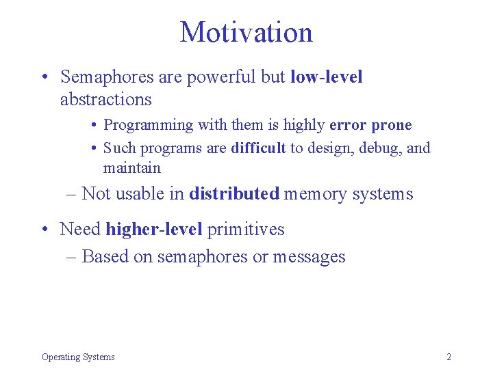 Motivation • Semaphores are powerful but low-level abstractions • Programming with them is highly