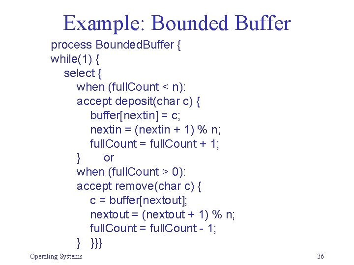 Example: Bounded Buffer process Bounded. Buffer { while(1) { select { when (full. Count