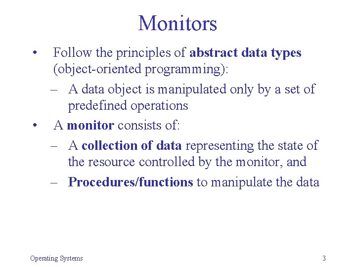 Monitors • Follow the principles of abstract data types (object-oriented programming): – A data
