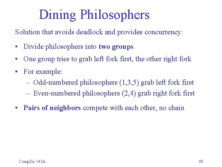 Dining Philosophers Solution that avoids deadlock and provides concurrency: • Divide philosophers into two