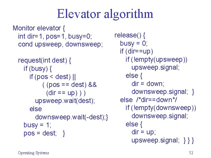 Elevator algorithm Monitor elevator { int dir=1, pos=1, busy=0; cond upsweep, downsweep; release() {