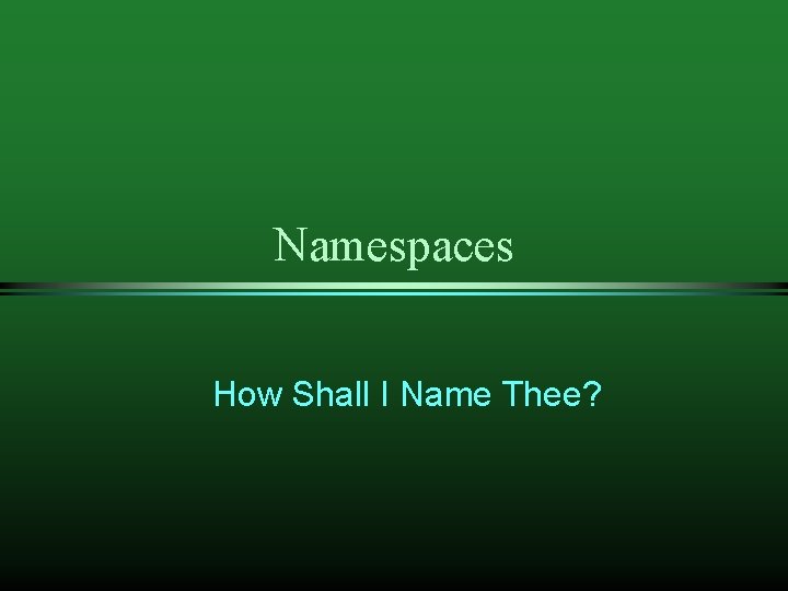 Namespaces How Shall I Name Thee? 